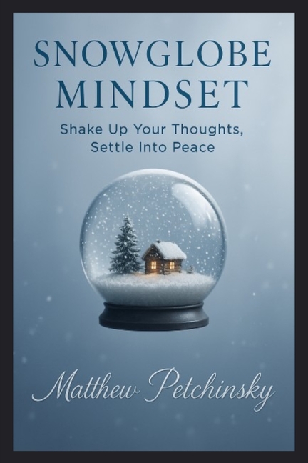Snowglobe Mindset: Shake Up Your Thoughts, Settle Into Peace