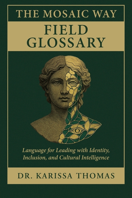 The Mosaic Way Field Glossary: Language for Leading with Identity, Inclusion, and Cultural Intelligence