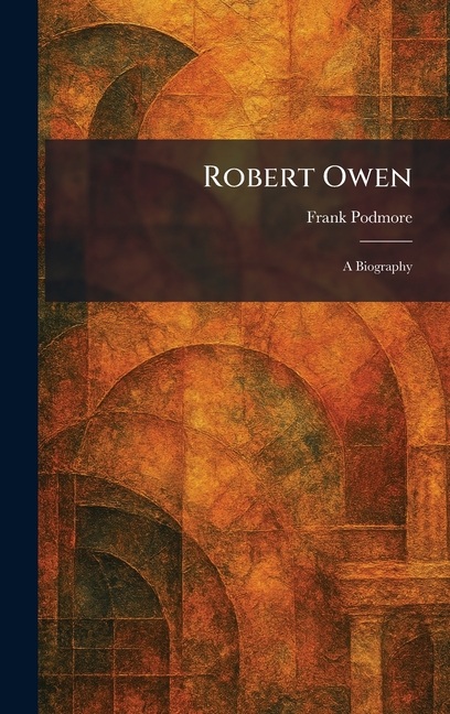 Robert Owen: A Biography