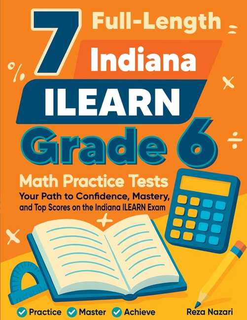 7 Full-Length Indiana ILEARN Grade 6 Math Practice Tests: Your Path to Confidence, Mastery, and Top Scores on the Indiana ILEARN Exam