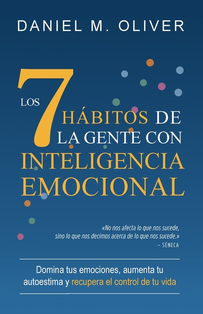 Los 7 hábitos de la gente con inteligencia emocional: Domina tus emociones, aumenta tu autoestima y recupera el control de tu vida