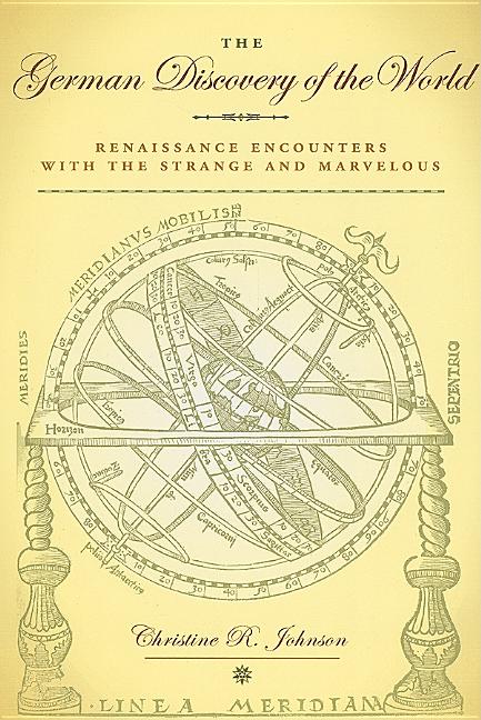 The German Discovery of the World: Renaissance Encounters with the Strange and Marvelous