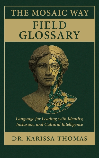 The Mosaic Way Field Glossary: Language for Leading with Identity, Inclusion, and Cultural Intelligence