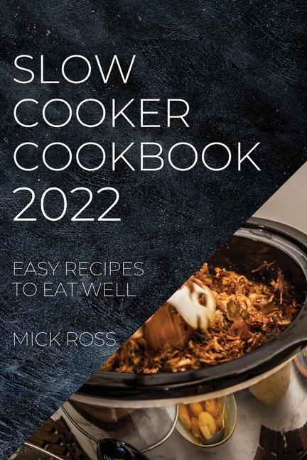 Slow Cooker Cookbook 2022: Easy Recipes to Eat Well