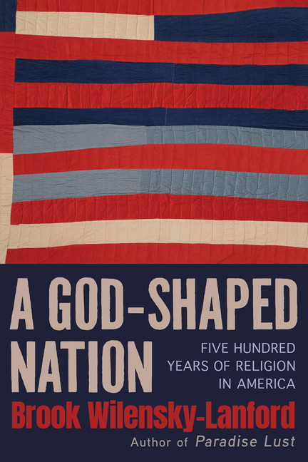 A God-Shaped Nation: Five Hundred Years of Religion in America