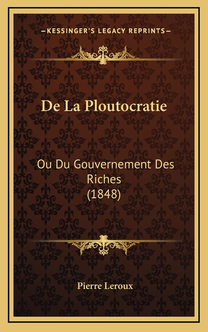 De La Ploutocratie: Ou Du Gouvernement Des Riches (1848)