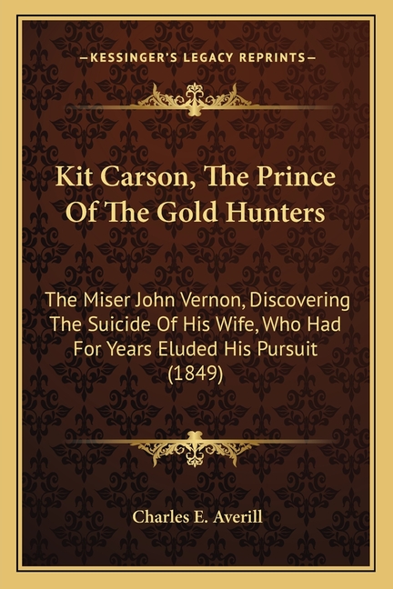 Kit Carson, The Prince Of The Gold Hunters: The Miser John Vernon, Discovering The Suicide Of His Wife, Who Had For Years Eluded His Pursuit (1849)