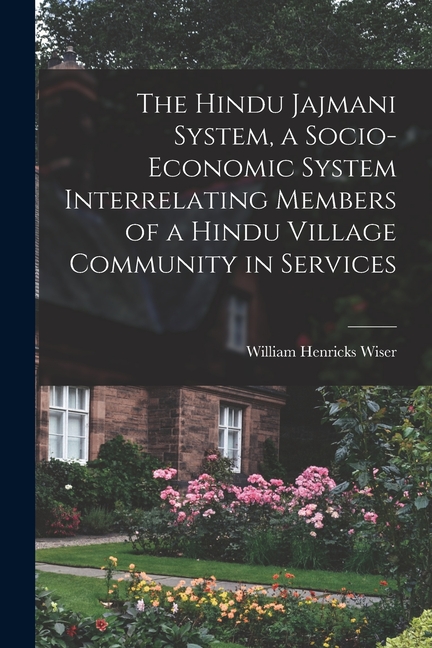 The Hindu Jajmani System, a Socio-economic System Interrelating Members of a Hindu Village Community in Services