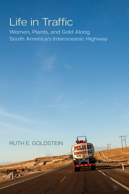 Life in Traffic: Women, Plants, and Gold Along South America's Interoceanic Highway Volume 63
