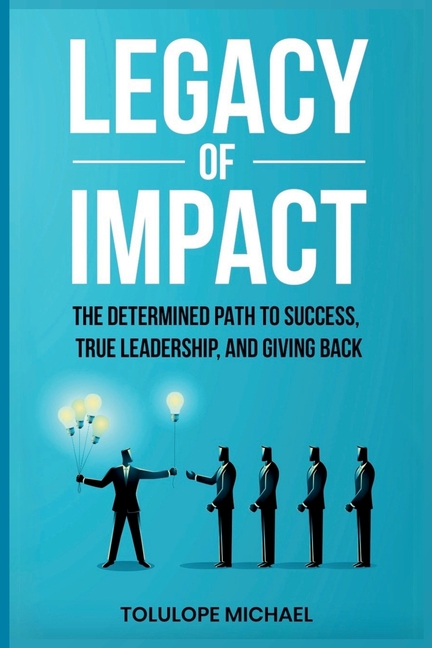 Legacy of Impact: The Determined Path to Success, True Leadership, and Giving Back.