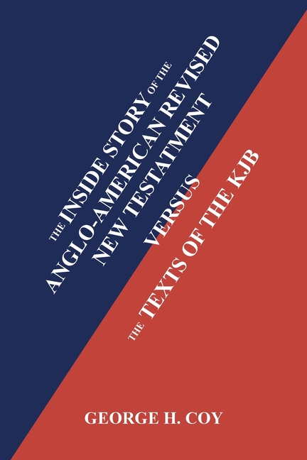 The Inside Story of the Anglo-American Revised New Testament: Versus the Texts of the KJB