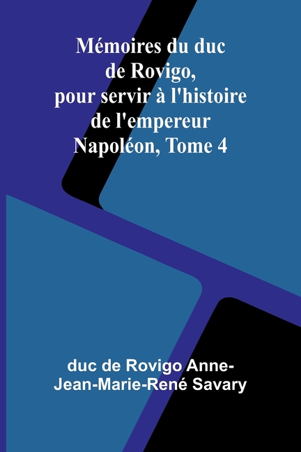 Mémoires du duc de Rovigo, pour servir à l'histoire de l'empereur Napoléon, Tome 4