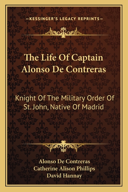 The Life Of Captain Alonso De Contreras: Knight Of The Military Order Of St. John, Native Of Madrid