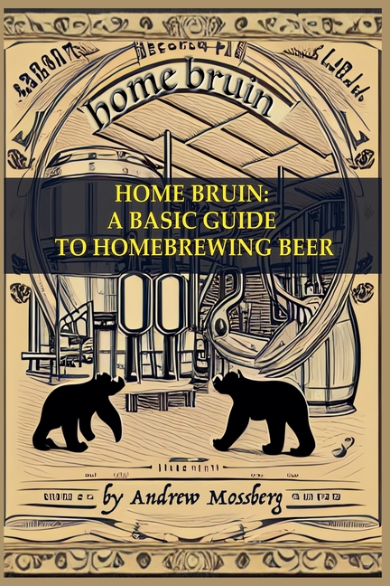 Home Bruin: A Basic Guide to Homebrewing Beer