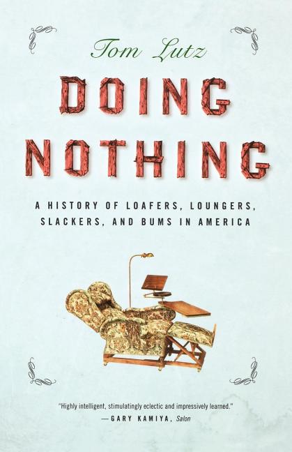 Doing Nothing: A History of Loafers, Loungers, Slackers, and Bums in America