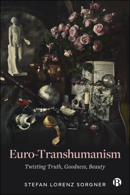 Euro-Transhumanism: Twisting Truth, Goodness, Beauty