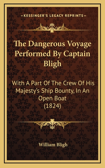 The Dangerous Voyage Performed By Captain Bligh: With A Part Of The Crew Of His Majesty's Ship Bounty, In An Open Boat (1824)