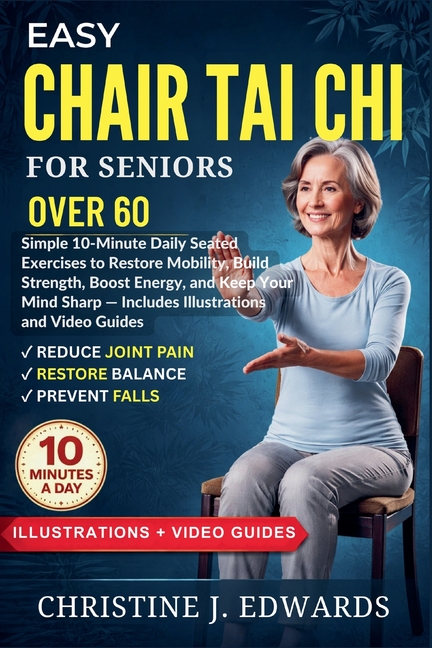 Easy Chair Tai Chi for Seniors Over 60: Simple 10-Minute Daily Seated Exercises to Restore Mobility, Build Strength, Boost Energy, and Keep Your Mind