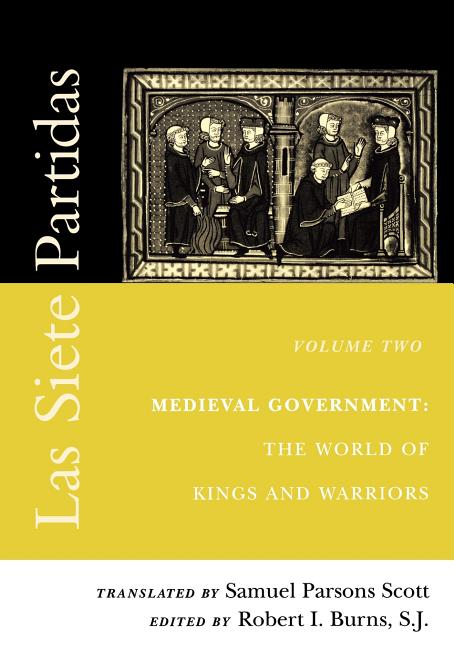 Las Siete Partidas, Volume 2: Medieval Government: The World of Kings and Warriors (Partida II)
