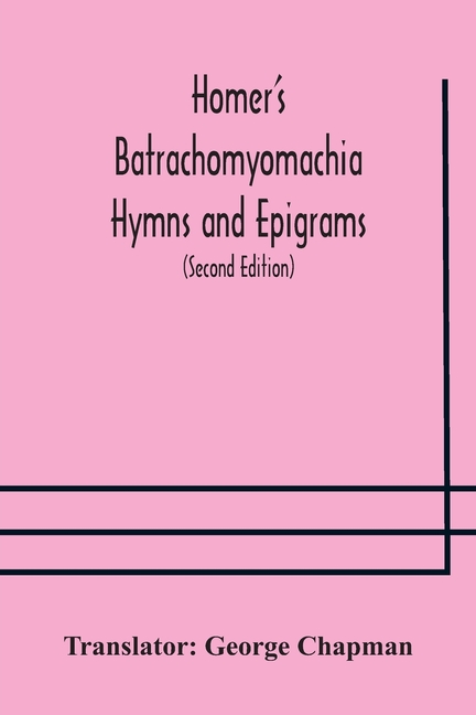 Homer'S Batrachomyomachia Hymns And Epigrams. Hesiod'S Works And Days. Musaeus' Hero And Leander. Juvenal'S Fifth Satire. With Introduction And Notes