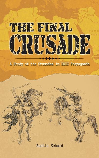 The Final Crusade: A Study of the Crusades in Isis Propaganda
