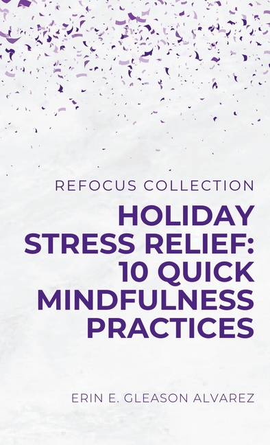 Holiday Stress Relief: 10 Quick Mindfulness Practices