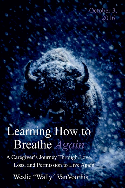 Learning How to Breathe Again: A Caregiver's Journey Through Love, Loss, and Permission to Live Again
