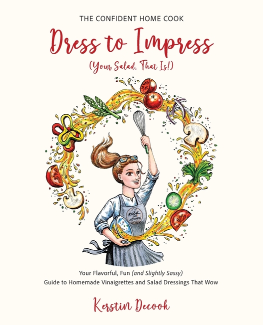 Dress to Impress (Your Salad, That Is!): Your Flavorful, Fun (and Slightly Sassy) Guide to Homemade Vinaigrettes and Salad Dressings That Wow.