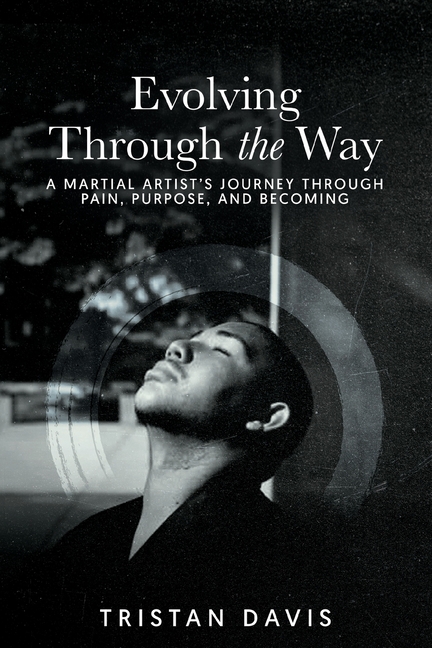 Evolving Through the Way: A Martial Artist's Journey Through Pain, Purpose, and Becoming