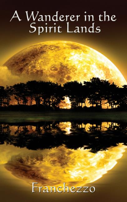 A Wanderer in the Spirit Lands: A Classic Spiritualist Account of the Afterlife