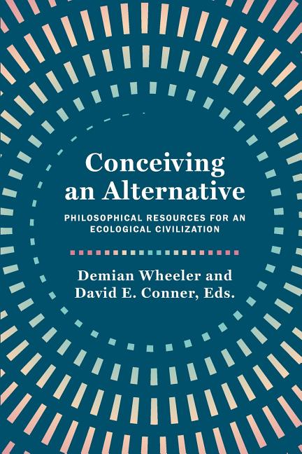 Conceiving an Alternative: Philosophical Resources for an Ecological Civilization