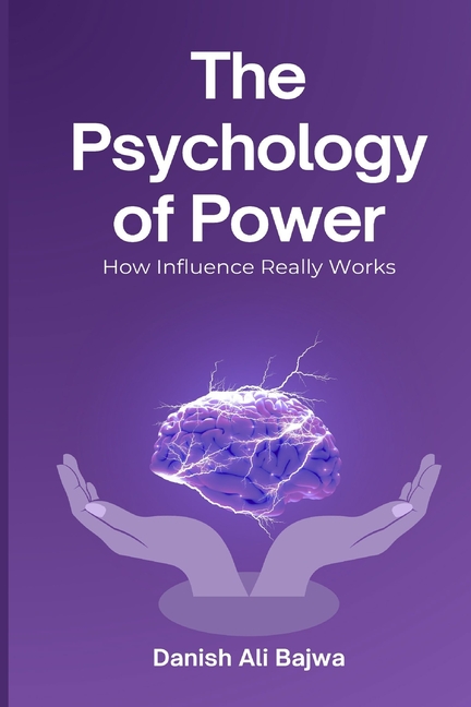 The Psychology of Power: How Influence Really Works