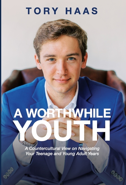 A Worthwhile Youth: A Countercultural View on Navigating Your Teenage and Young Adult Years