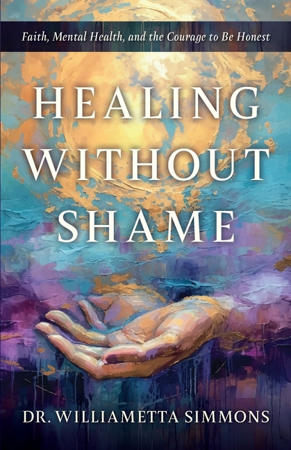 Healing Without Shame: Faith, Mental Health, and the Courage to Be Honest
