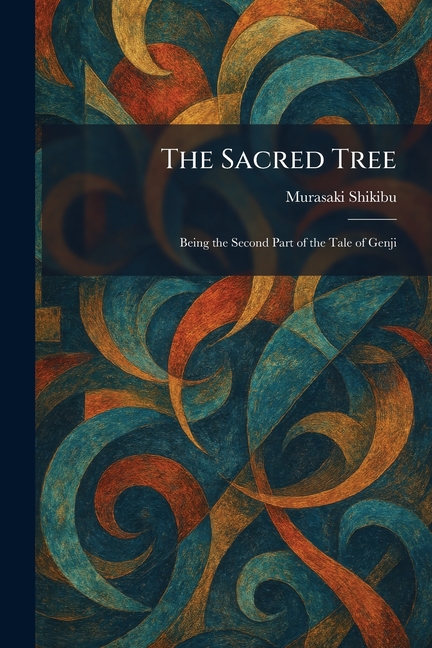 The Sacred Tree: Being the Second Part of the Tale of Genji