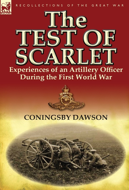 The Test of Scarlet: Experiences of an Artillery Officer During the First World War