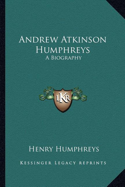 Andrew Atkinson Humphreys: A Biography
