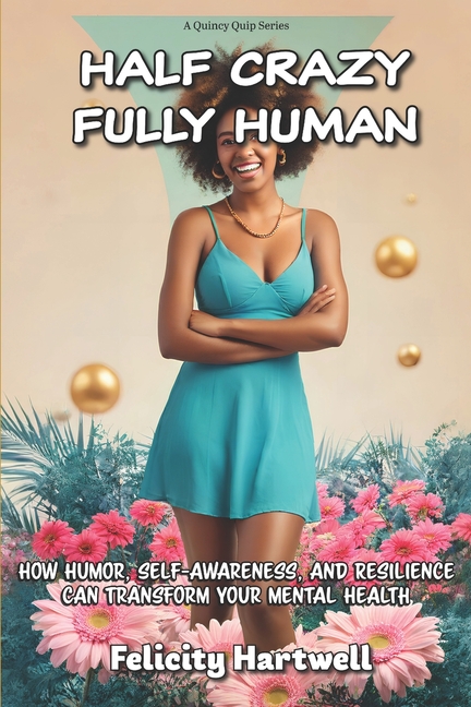 Half Crazy, Fully Human: How Humor, Self-Awareness, And Resilience Can Transform Your Mental Health