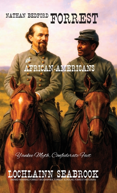 Nathan Bedford Forrest and African-Americans: Yankee Myth, Confederate Fact