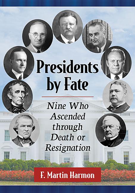 Presidents by Fate: Nine Who Ascended Through Death or Resignation