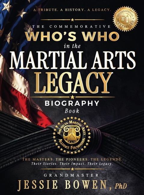 The Commemorative Who's Who in the Martial Arts Legacy Biography Book: The Masters. The Pioneers. The Legends. Their Stories. Their Impact. Their Lega