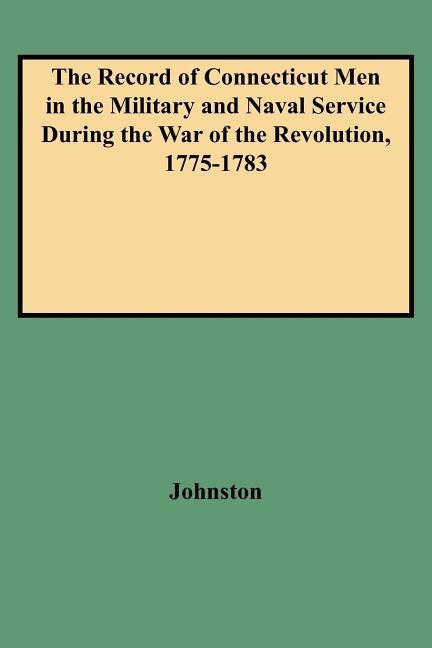Record of Connecticut Men in the Military and Naval Service During the War of the Revolution, 1775-1783