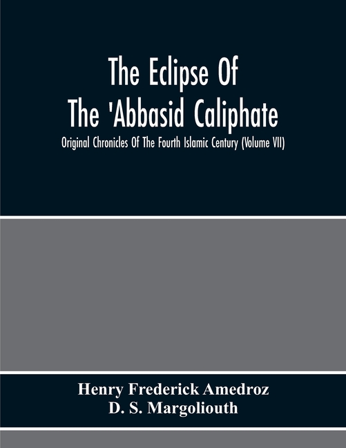 The Eclipse Of The 'Abbasid Caliphate; Original Chronicles Of The Fourth Islamic Century (Volume Vii)