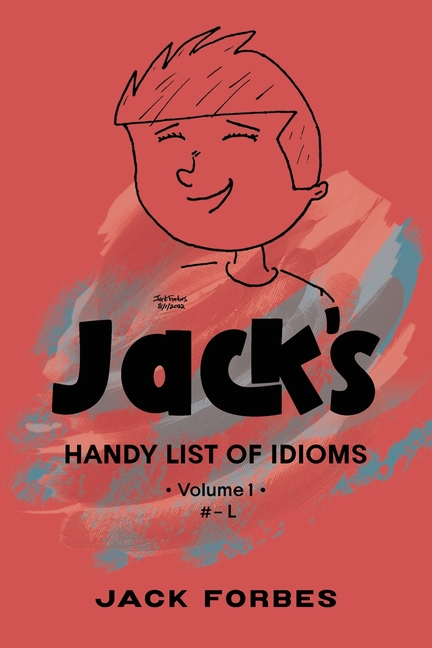 Jack's Handy List of Idioms: VOL. 1 # - L or EPUB VOLS. 1 & 2 # - Z
