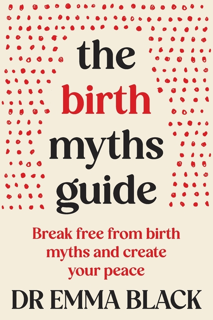 The Birth Myths Guide: Break free from birth myths and create your peace