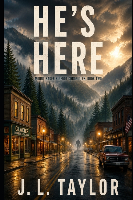He's Here: Book Two of the Mount Baker Bigfoot Chronicles
