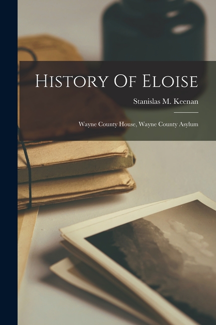 History Of Eloise: Wayne County House, Wayne County Asylum