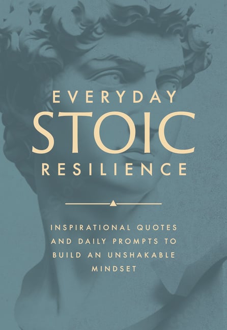 Everyday Stoic Resilience: Inspirational Quotes and Daily Prompts to Build an Unshakable Mindset