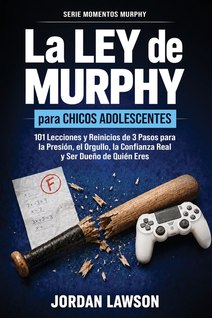 La Ley de Murphy para Chicos Adolescentes: 101 Lecciones y Reinicios de 3 Pasos para la Presión, el Orgullo, la Confianza Real y Ser Dueño de Quién Er