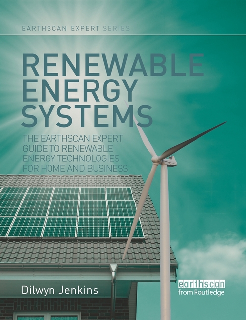 Renewable Energy Systems: The Earthscan Expert Guide to Renewable Energy Technologies for Home and Business
